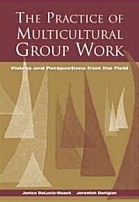 The Practice of Multicultural Group Work: Visions and Perspectives from the Field (Paperback)