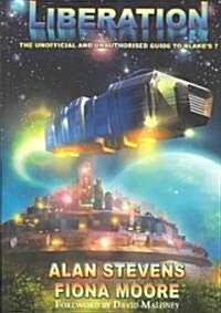 Liberation : The Unofficial and Unauthorised Guide to Blakes 7 (Paperback)