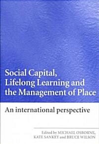 Social Capital, Lifelong Learning and the Management of Place : An International Perspective (Paperback)