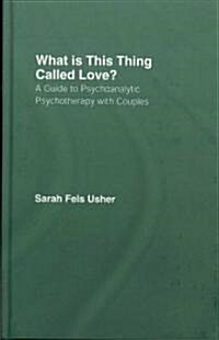 What is This Thing Called Love? : A Guide to Psychoanalytic Psychotherapy with Couples (Hardcover)