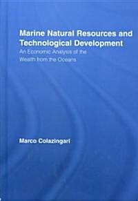 Marine Natural Resources and Technological Development : An Economic Analysis of the Wealth from the Oceans (Hardcover)