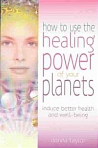 How to Use the Healing Power of Your Planets : Induce Better Health and Well-being (Paperback)
