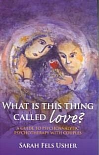 What is This Thing Called Love? : A Guide to Psychoanalytic Psychotherapy with Couples (Paperback)