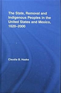 The State, Removal and Indigenous Peoples in the United States and Mexico, 1620-2000 (Hardcover)