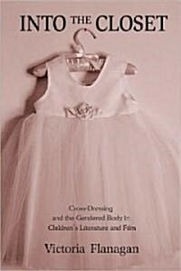 Into the Closet : Cross-dressing and the Gendered Body in Childrens Literature and Film (Hardcover)