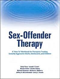 Sex-Offender Therapy: A How-To Workbook for Therapists Treating Sexually Aggressive Adults, Adolescents, and Children (Paperback)