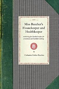 Miss Beechers Housekeeper: Containing Five Hundred Recipes for Economical and Healthful Cooking; Also, Many Directions for Securing Health and Ha (Paperback)