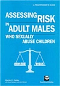 Assessing Risk in Adult Males Who Sexually Abuse Children: A Practitioners Guide (Paperback)