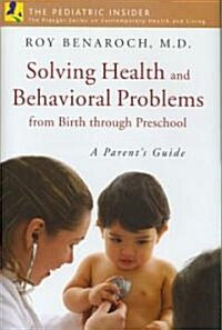 Solving Health and Behavioral Problems from Birth Through Preschool: A Parents Guide (Hardcover)