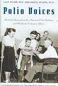 Polio Voices: An Oral History from the American Polio Epidemics and Worldwide Eradication Efforts (Hardcover)