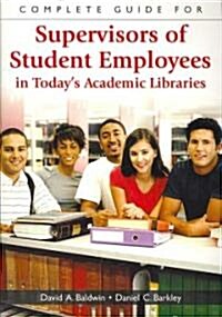 Complete Guide for Supervisors of Student Employees in Todays Academic Libraries (Paperback)