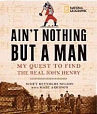 Aint Nothing But a Man: My Quest to Find the Real John Henry (Library Binding)