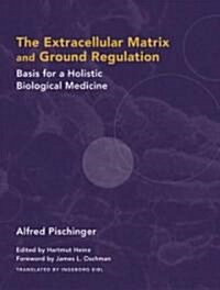 The Extracellular Matrix and Ground Regulation: Basis for a Holistic Biological Medicine (Hardcover)