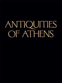 Antiquities of Athens: Measured and Delineated by James Stuart, Frs and Fsa, and Nicholas Revett, Painters and Architects (Hardcover)