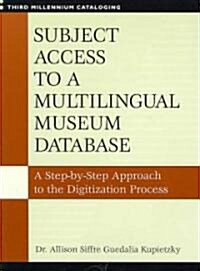 Subject Access to a Multilingual Museum Database: A Step-By-Step Approach to the Digitization Process (Paperback)