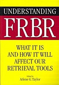 Understanding FRBR: What It Is and How It Will Affect Our Retrieval Tools (Paperback)