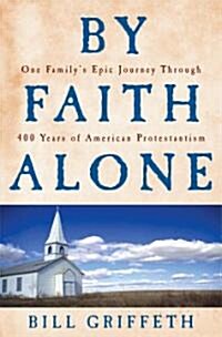 By Faith Alone (Hardcover, 1st, Deckle Edge)
