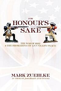 For Honours Sake: The War of 1812 and the Brokering of an Uneasy Peace (Paperback)