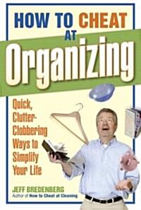 How to Cheat at Organizing: Quick, Clutter-Clobbering Ways to Simplify Your Life (Paperback)