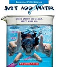 Just Add Water: Science Projects You Can Sink, Squirt, Splash, Sail (Library Binding)