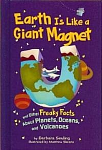Earth Is Like a Giant Magnet: And Other Freaky Facts about Planets, Oceans, and Volcanoes (Library Binding)