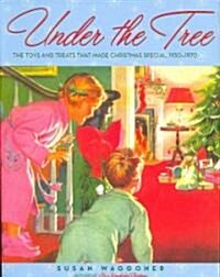 Under the Tree: The Toys and Treats That Made Christmas Special, 1930-1970 (Hardcover)