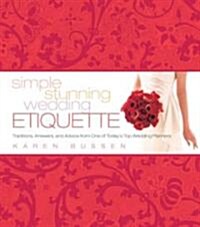 Simple Stunning Wedding Etiquette: Traditions, Answers, and Advice from One of Todays Top Wedding Planners (Hardcover)
