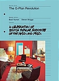 G Plan Revolution, the: A Celebration of British Popular Furniture of the 1950s and 1960s (Hardcover)