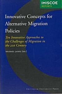 Innovative Concepts for Alternative Migration Policies: Ten Innovative Approaches to the Challenges of Migration in the 21st Century (Paperback)