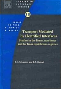 Transport Mediated by Electrified Interfaces : Studies in the Linear, Non-linear and far from Equilibrium Regimes (Hardcover)