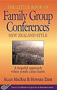 The Little Book of Family Group Conferences: New Zealand Style: A Hopeful Approach When Youth Cause Harm (Paperback)