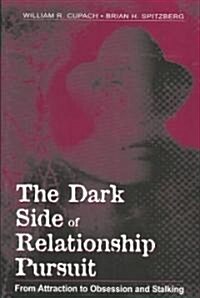 The Dark Side of Relationship Pursuit: From Attraction to Obsession and Stalking (Paperback)