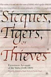 Sicques, Tigers or Thieves: Eyewitness Accounts of the Sikhs (1606-1810) (Paperback, 2004)