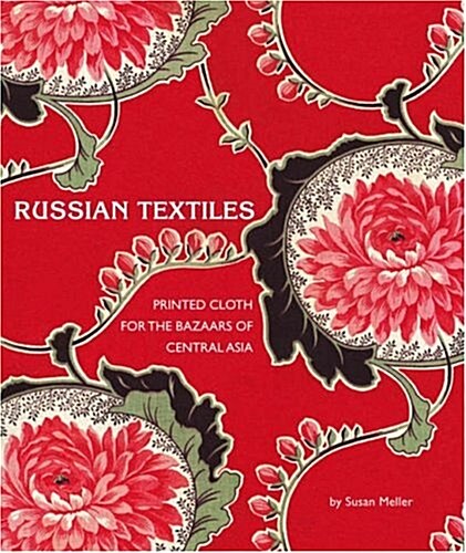 Russian Textiles: Printed Cloth for the Bazaars of Central Asia (Hardcover)