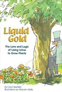 Liquid Gold: The Lore and Logic of Using Urine to Grow Plants (Paperback)