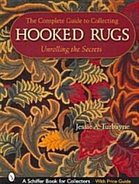 The Complete Guide to Collecting Hooked Rugs: Unrolling the Secrets (Hardcover)