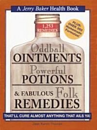 Oddball Ointments Powerful Potions and Fabulous Folk Remedies               Thatll Cure Almost Anything That Ails Ya (Hardcover)