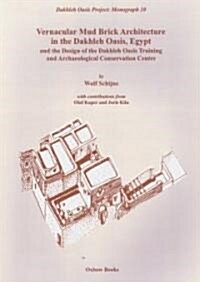 Vernacular Mudbrick Architecture in the Dakhleh Oasis, Egypt, and the Design of the Dakhleh Oasis Training and Conservation Centre (Paperback)