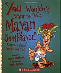 You Wouldnt Want to Be a Mayan Soothsayer! (You Wouldnt Want To... Ancient Civilization) (Paperback)