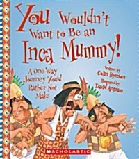 You Wouldnt Want to Be an Inca Mummy! (You Wouldnt Want To... Ancient Civilization) (Paperback)