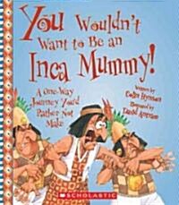You Wouldnt Want to Be an Inca Mummy!: A One-Way Journey Youd Rather Not Make (Library Binding)