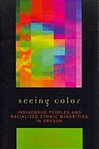 Seeing Color: Indigenous Peoples and Racialized Ethnic Minorities in Oregon (Paperback)