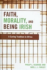Faith, Morality and Being Irish: A Caring Tradition in Africa (Hardcover)