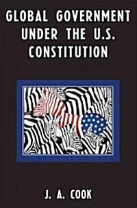 Global Government Under the U.S. Constitution (Paperback)