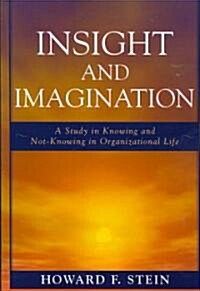 Insight and Imagination: A Study in Knowing and Not-Knowing in Organizational Life (Paperback)