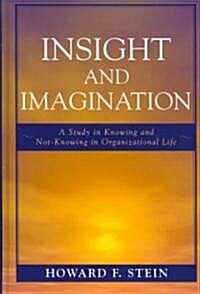 Insight and Imagination: A Study in Knowing and Not-Knowing in Organizational Life (Hardcover)