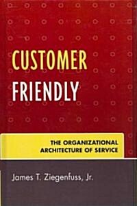 Customer Friendly: The Organizational Architecture of Service (Hardcover)