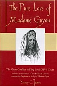 The Pure Love of Madame Guyon: The Great Conflict in King Louis XIVs Court (Paperback)