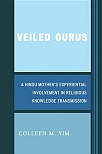 Veiled Gurus: A Hindu Mothers Experiential Involvement in Religious Knowledge Transmission (Paperback)