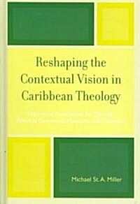 Reshaping the Contextual Vision in Caribbean Theology: Theoretical Foundations for Theology Which Is Contextual, Pluralistic, and Dialectical          (Hardcover)